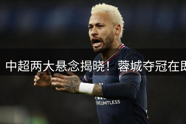 中超两大悬念揭晓！蓉城夺冠在即，海牛直冲中甲，五队争夺亚军