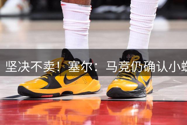 坚决不卖！塞尔：马竞仍确认小蜘蛛转会巴萨可能性0%，这关乎尊严