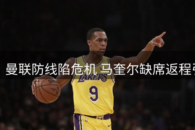 曼联防线陷危机 马奎尔缺席返程引猜测
