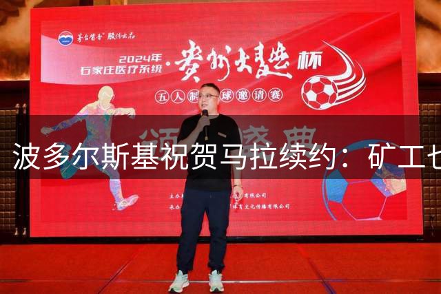 波多尔斯基祝贺马拉续约：矿工也想要你但资金不足