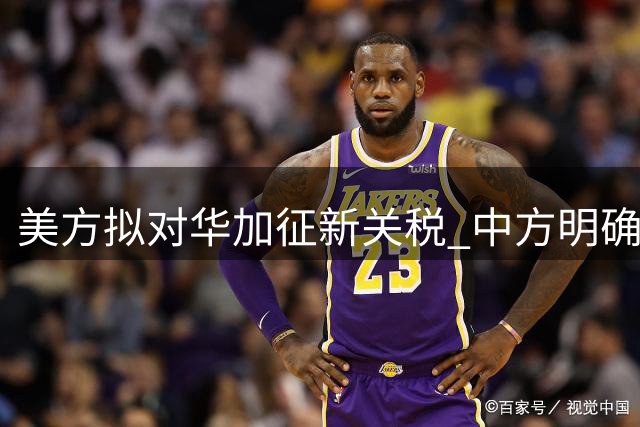 美方拟对华加征新关税 中方明确回应挑战