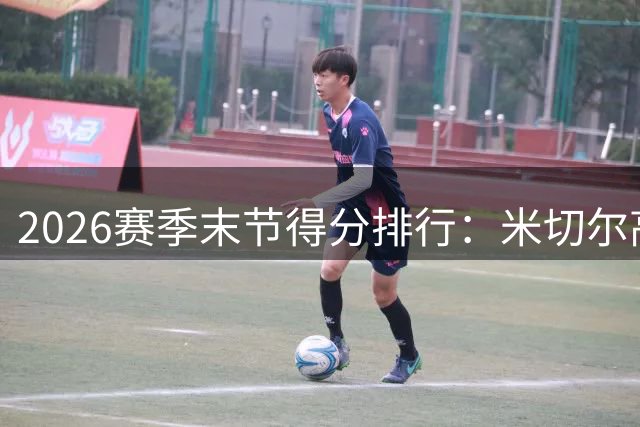 2026赛季末节得分排行：米切尔高居榜首